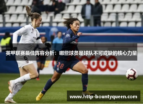 英甲联赛最佳阵容分析：哪些球员是球队不可或缺的核心力量