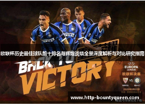 欧联杯历史最佳球队前十排名与辉煌战绩全景深度解析与对比研究指南 欧联杯历史最佳球队前十排名与辉煌战绩全景深度解析与对比研究指南