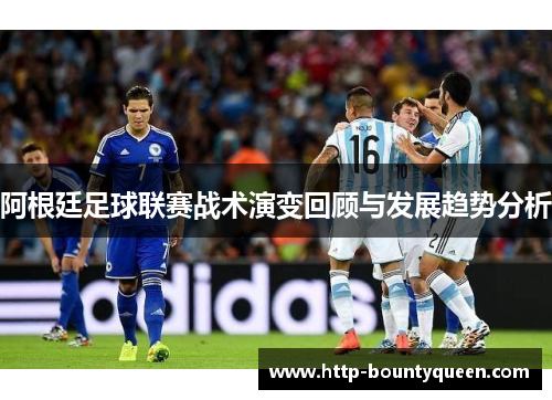 阿根廷足球联赛战术演变回顾与发展趋势分析